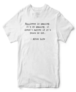 Happiness Is Amazing T-Shirt Inspired By After Life