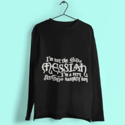 I'm Not The Messiah I'm A Naughty Boy Long Sleeve T-Shirt